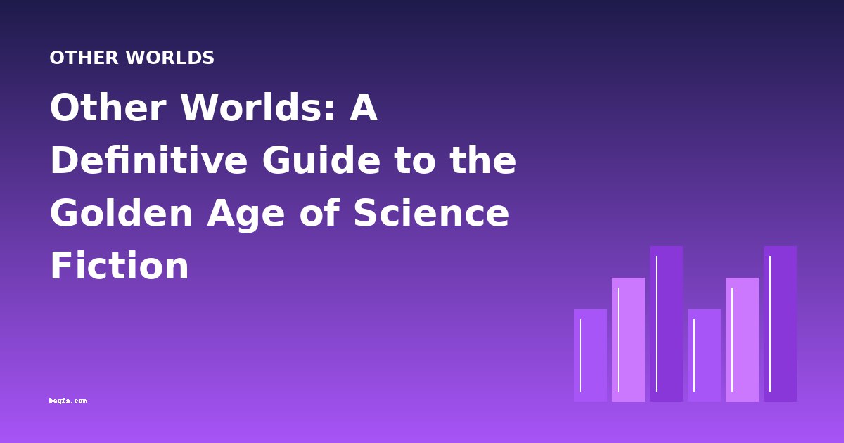 Other Worlds: A Definitive Guide to the Golden Age of Science Fiction