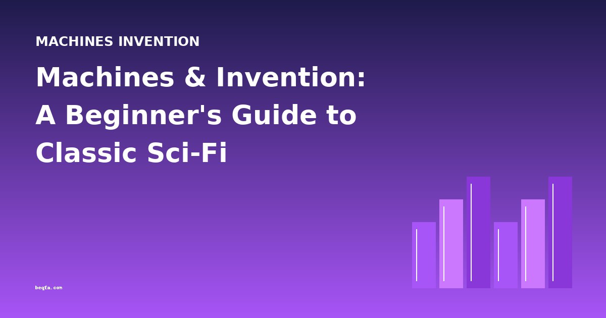 Machines & Invention: A Beginner's Guide to Classic Sci-Fi