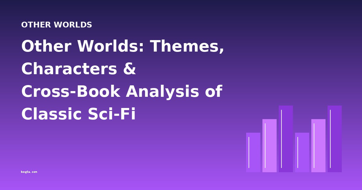 Other Worlds: Themes, Characters & Cross-Book Analysis of Classic Sci-Fi